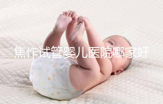 焦作試管嬰兒醫(yī)院哪家好?2024河南生殖中心成功率排名參考