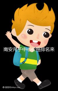 南安月子中心價格排名來了，2024想節省開銷就去這三家