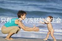 只有一個冷凍胚胎醫生會同意移植看情況，想怎么處理？