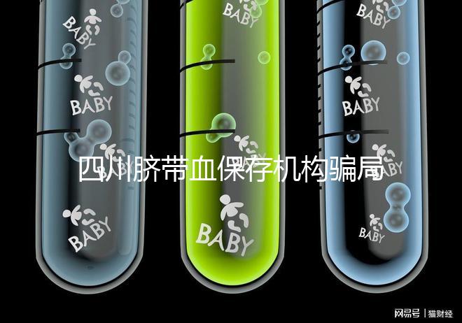 四川臍帶血保存機構(gòu)騙局揭秘,2024成都一年費用標(biāo)準(zhǔn)了解下