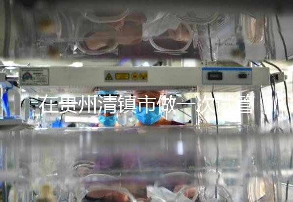 在貴州清鎮市做一次試管嬰兒要花多少錢？