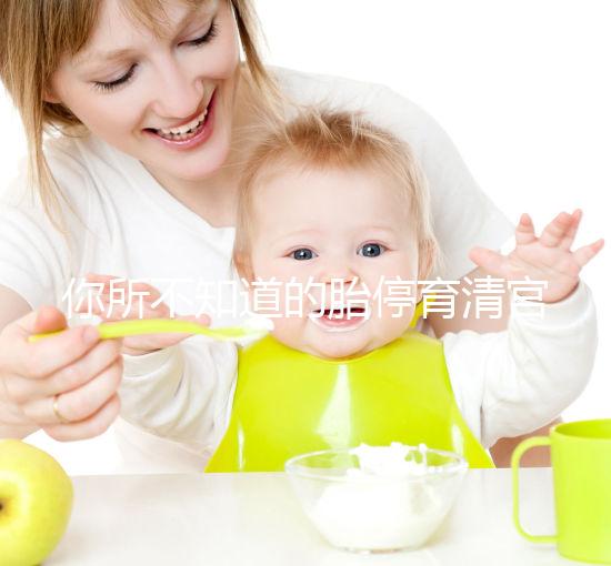 你所不知道的胎停育清宮,