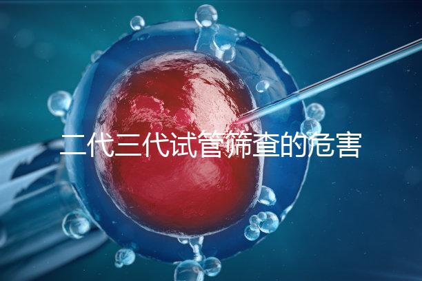 二代三代試管篩查的危害分析會損壞胚胎嗎？