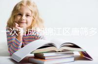 一次看成都錦江區(qū)唐篩多少錢，2024年免費滿足條件