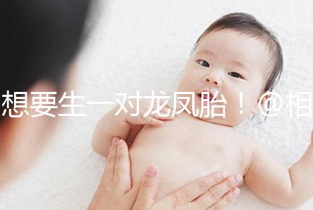 想要生一對(duì)龍鳳胎！@相因試管嬰兒服務(wù)平臺(tái)