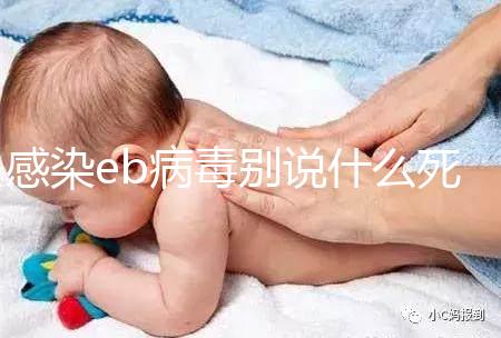 感染eb病毒別說什么死不死，早發現才能早治療