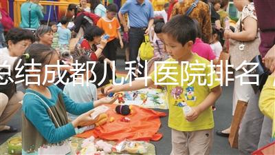 總結成都兒科醫院排名，如何選擇2024武侯區？