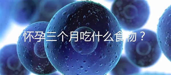 懷孕三個(gè)月吃什么食物?