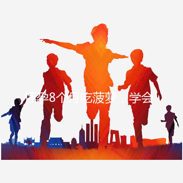 懷孕8個月吃菠蘿，學會這3種方式，即解饞又不過敏