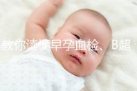 教你讀懂早孕血檢、B超檢查報告單，這3個指標很關鍵