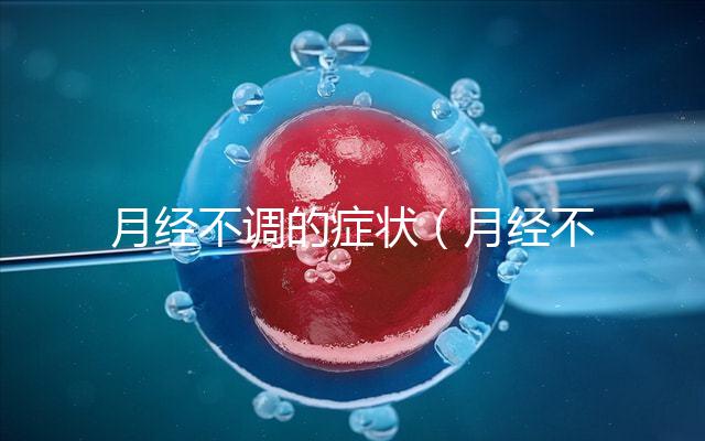 月經不調的癥狀(月經不調的癥狀表現有哪些)