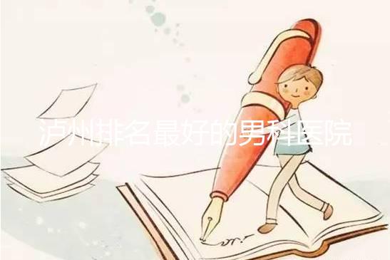 瀘州排名最好的男科醫(yī)院出爐了，預(yù)計2024年哪家正規(guī)？