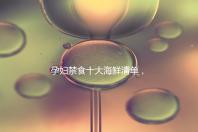 孕婦禁食十大海鮮清單，螃蟹、甲魚、三文魚赫然在名單上