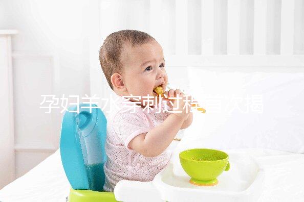 孕婦羊水穿刺過程首次揭秘，6個超詳細步驟教你怎么做