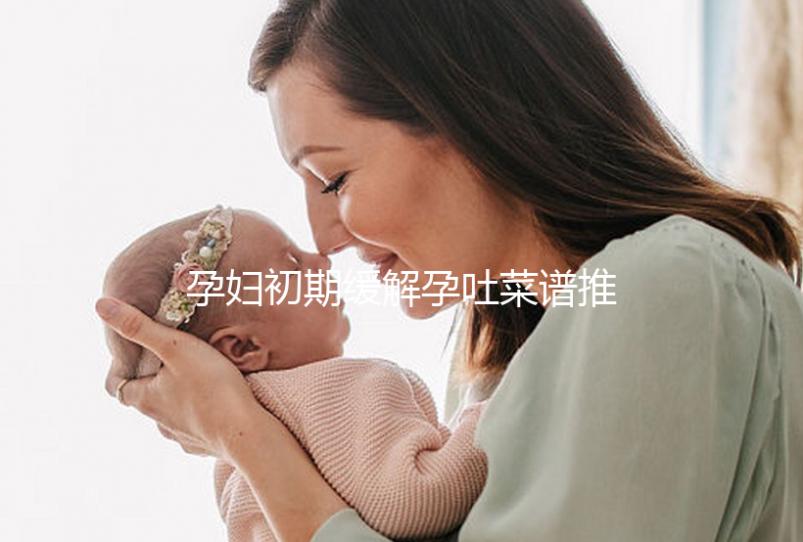 孕婦初期緩解孕吐菜譜推薦，每頓照著吃止吐真有奇效
