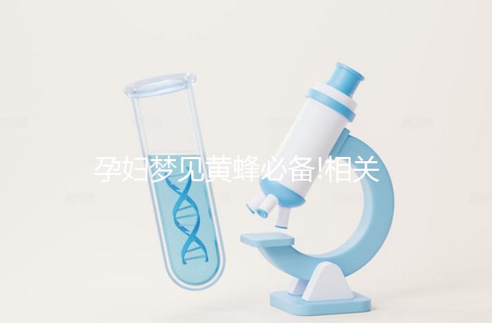 孕婦夢見黃蜂必備!相關胎夢象征意義全解析