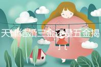 天津結婚三金還是五金揭秘，想造和平區三金一鉆什么快看