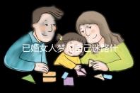 已婚女人夢(mèng)見自己迷路什么預(yù)兆？財(cái)產(chǎn)方面好不好一覽了然