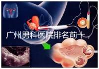 廣州男科醫院排名前十，2024荔灣最好最有名