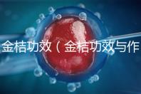 金桔功效（金桔功效與作用營養價值）