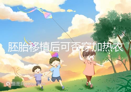 胚胎移植后可否穿加熱衣服答案來襲，有無影響現場告知