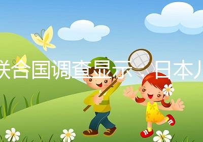 聯(lián)合國調查顯示：日本兒童自我肯定感低，幸福感遠低于他國