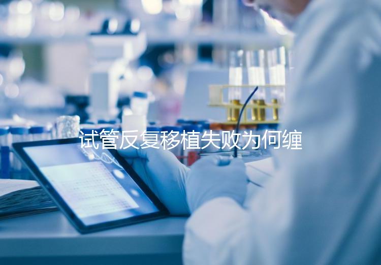 試管反復移植失敗為何纏上你？或是這4種原因在作祟