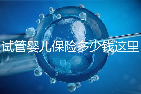 試管嬰兒保險多少錢這里有，想報銷請先滿足這些條件