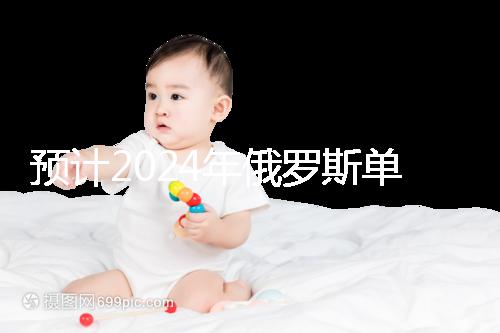 預(yù)計(jì)2024年俄羅斯單身試管嬰兒費(fèi)用,準(zhǔn)備20萬元