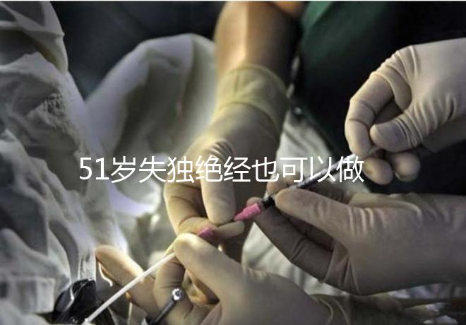 51歲失獨(dú)絕經(jīng)也可以做試管手術(shù)，容易滿足懷孕的兩個(gè)條件