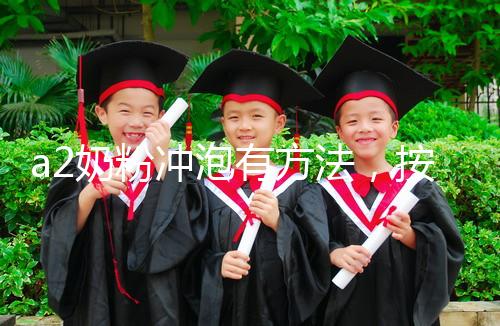 a2奶粉沖泡有方法,按照這個(gè)比例表沖營養(yǎng)價(jià)值翻倍