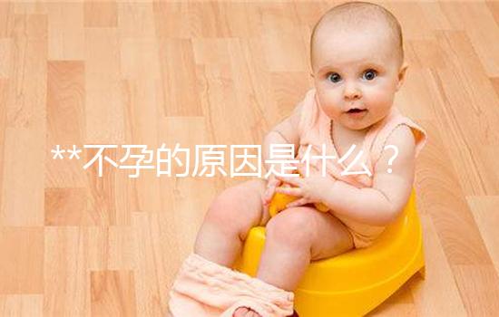 **不孕的原因是什么?