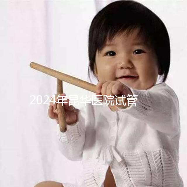 2024年昆華醫院試管取卵費更新!麻醉至少1萬元起步