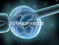 2024年重慶供精試管嬰兒費(fèi)用詳細(xì)說明，醫(yī)保報(bào)銷能否說明