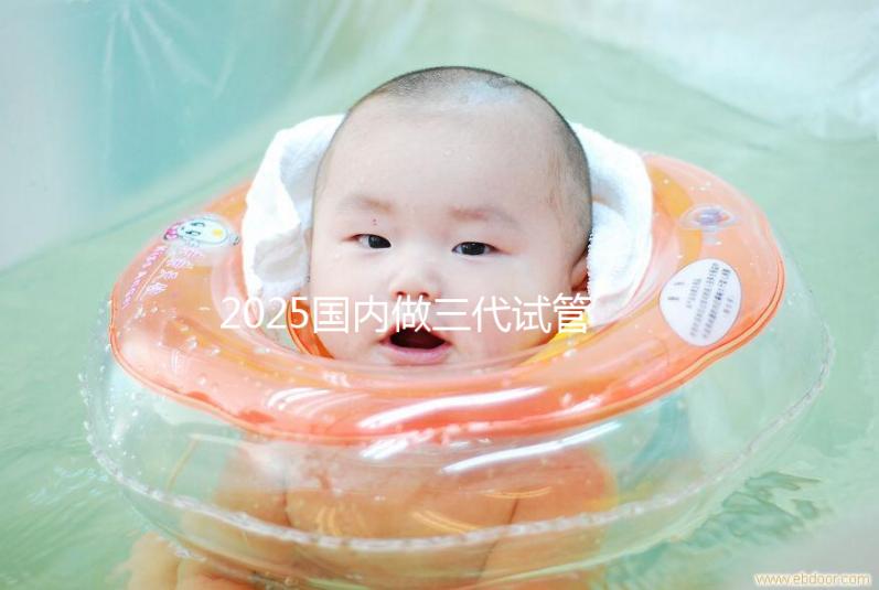 2025國內做三代試管大致流程及常見問題解答!